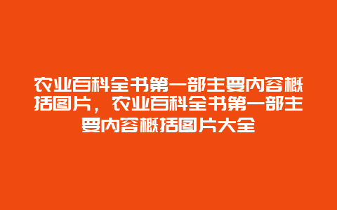 农业百科全书第一部主要内容概括图片，农业百科全书第一部主要内容概括图片大全