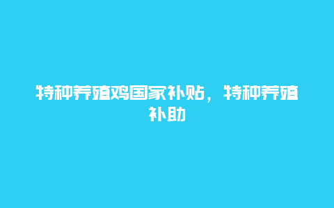 特种养殖鸡国家补贴，特种养殖补助