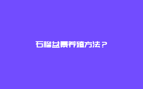 石榴盆景养殖方法？