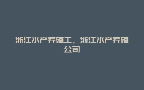 浙江水产养殖工，浙江水产养殖公司