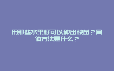 用那些水果籽可以种出秧苗？具体方法是什么？