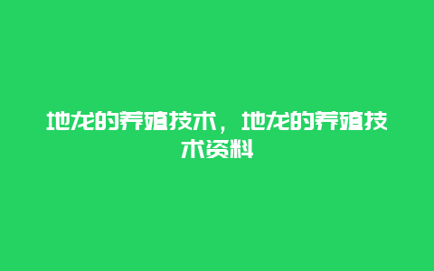 地龙的养殖技术，地龙的养殖技术资料