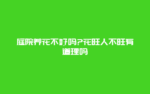 庭院养花不好吗?花旺人不旺有道理吗