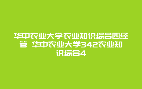 华中农业大学农业知识综合四经管 华中农业大学342农业知识综合4