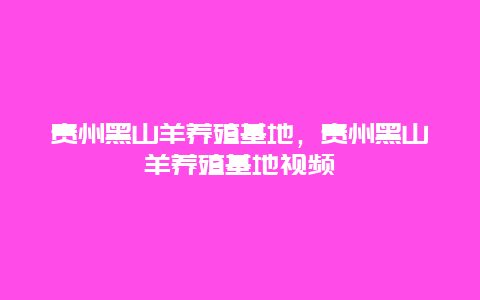 贵州黑山羊养殖基地，贵州黑山羊养殖基地视频