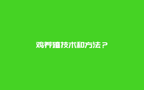 鸡养殖技术和方法？