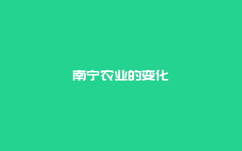 南宁农业的变化