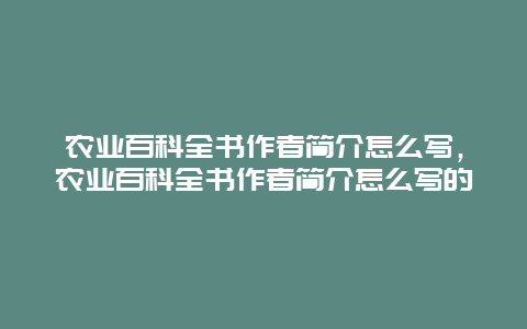 农业百科全书作者简介怎么写，农业百科全书作者简介怎么写的