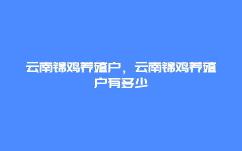 云南锦鸡养殖户，云南锦鸡养殖户有多少