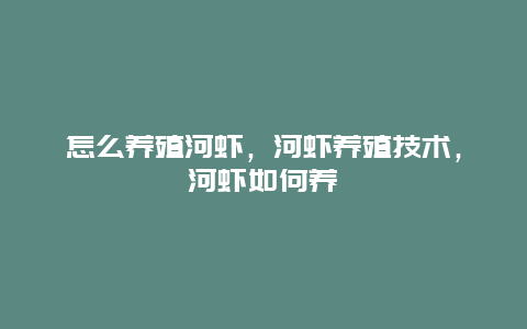 怎么养殖河虾，河虾养殖技术，河虾如何养