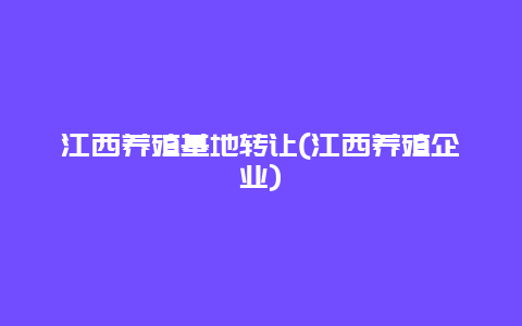 江西养殖基地转让(江西养殖企业)