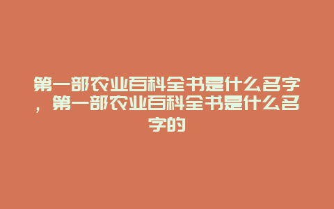 第一部农业百科全书是什么名字，第一部农业百科全书是什么名字的