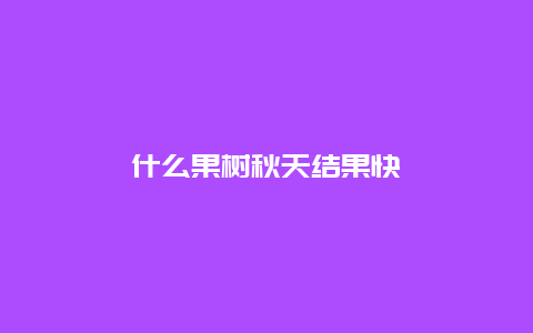 什么果树秋天结果快