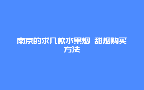 南京的求几款水果烟 甜烟购买方法