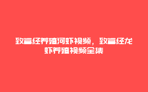 致富经养殖河虾视频，致富经龙虾养殖视频全集