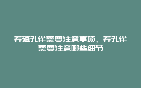 养殖孔雀需要注意事项，养孔雀需要注意哪些细节