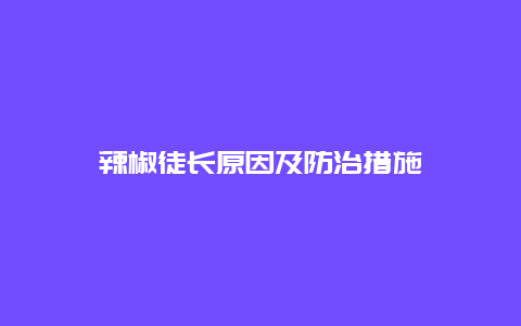 辣椒徒长原因及防治措施