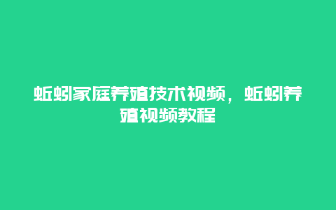 蚯蚓家庭养殖技术视频，蚯蚓养殖视频教程