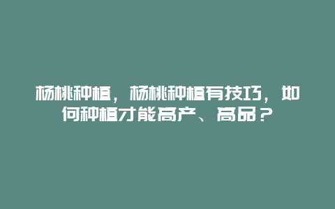 杨桃种植，杨桃种植有技巧，如何种植才能高产、高品？