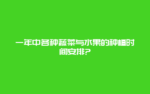 一年中各种蔬菜与水果的种植时间安排?