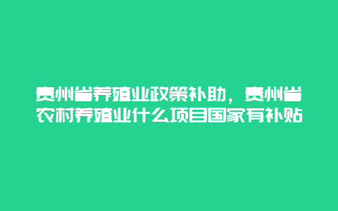 贵州省养殖业政策补助，贵州省农村养殖业什么项目国家有补贴