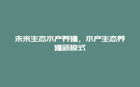 未来生态水产养殖，水产生态养殖新模式