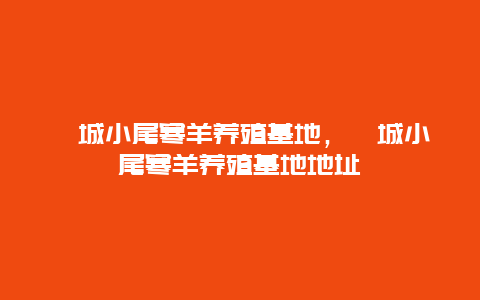 郓城小尾寒羊养殖基地，郓城小尾寒羊养殖基地地址