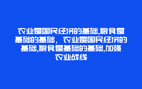 农业是国民经济的基础,粮食是基础的基础，农业是国民经济的基础,粮食是基础的基础,加强农业战线