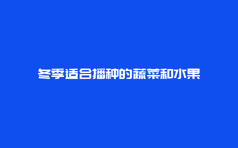 冬季适合播种的蔬菜和水果