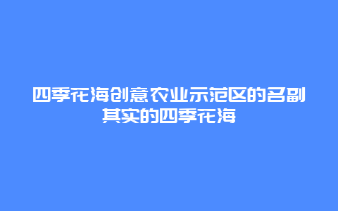 四季花海创意农业示范区的名副其实的四季花海