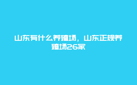 山东有什么养殖场，山东正规养殖场26家