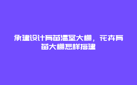 承建设计育苗温室大棚，花卉育苗大棚怎样搭建