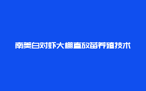 南美白对虾大棚直放苗养殖技术