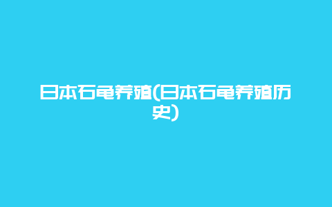 日本石龟养殖(日本石龟养殖历史)