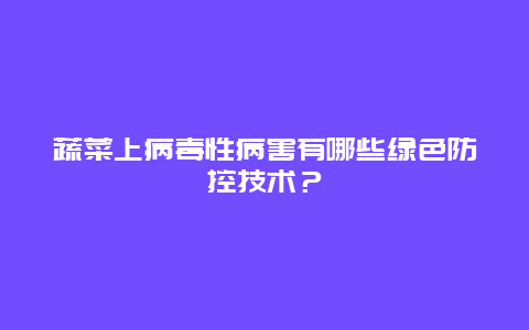 蔬菜上病毒性病害有哪些绿色防控技术？