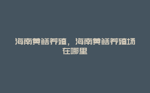 海南黄鳝养殖，海南黄鳝养殖场在哪里