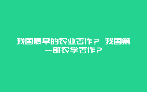 我国最早的农业著作？ 我国第一部农学著作？