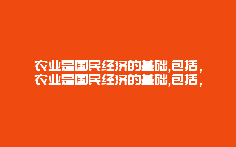 农业是国民经济的基础,包括，农业是国民经济的基础,包括，