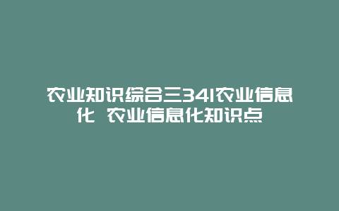 农业知识综合三341农业信息化 农业信息化知识点