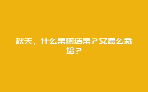 秋天，什么果树结果？又怎么栽培？