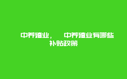 阆中养殖业，阆中养殖业有哪些补贴政策