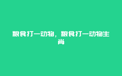 粮食打一动物，粮食打一动物生肖