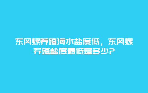 东风螺养殖海水盐度低，东风螺养殖盐度最低是多少?