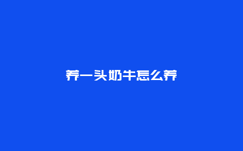 养一头奶牛怎么养