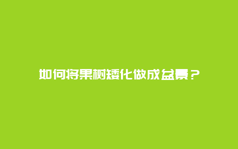 如何将果树矮化做成盆景？