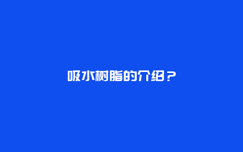 吸水树脂的介绍？