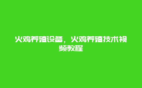 火鸡养殖设备，火鸡养殖技术视频教程