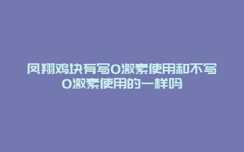 凤翔鸡块有写0激素使用和不写0激素使用的一样吗