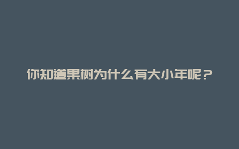 你知道果树为什么有大小年呢？