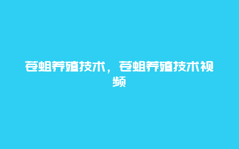 苍蛆养殖技术，苍蛆养殖技术视频